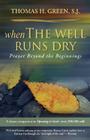 When the Well Runs Dry: Prayer Beyond the Beginnings By Thomas H. S. J. Green Cover Image