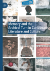 Memory and the Archival Turn in Caribbean Literature and Culture (New Caribbean Studies) Cover Image