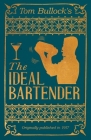 Tom Bullock's The Ideal Bartender: A Reprint of the 1917 Edition By Tom Bullock, William Schmidt (Introduction by), George Winter (Introduction by) Cover Image