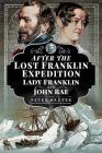 After the Lost Franklin Expedition: Lady Franklin and John Rae By Peter Baxter Cover Image