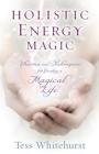 Holistic Energy Magic: Charms & Techniques for Creating a Magical Life By Tess Whitehurst Cover Image