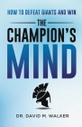 The Champion's Mind: How to Defeat Giants and Win By David Walker Cover Image