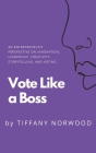 Vote Like a Boss: An Entrepreneur's Perspective on Innovation, Leadership, Creativity, Storytelling, and Voting. Cover Image