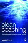 Clean Coaching: The insider guide to making change happen Cover Image