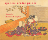 Japanese Erotic Prints: Shunga by Harunobu and Koryūsai By Inge Klompmakers Cover Image