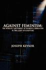 Against Feminism: The Worldly Movement of Women's Liberation in the Light of Scripture By Joseph Keysor Cover Image