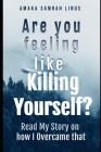 Are you feeling Like killing Yourself?: Read my story of How I Overcame Cover Image