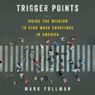 Trigger Points: Inside the Mission to Stop Mass Shootings in America Cover Image