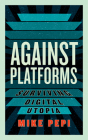 Against Platforms: Surviving Digital Utopia (Activist Citizens' Library) Cover Image