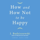 How and How Not to Be Happy By J. Budziszewski, L. J. Ganser (Read by) Cover Image