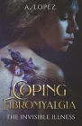 Coping Fibromyalgia: The Invisible Illness By A Lopez Cover Image