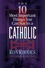 The 10 Most Important Things You Can Say to a Catholic By Ron Rhodes Cover Image