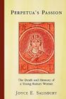 Perpetua's Passion: The Death and Memory of a Young Roman Woman By Joyce E. Salisbury Cover Image