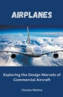 Airplanes: Exploring the Design Marvels of Commercial Aircraft By Charles Nima, Charles Nehme Cover Image