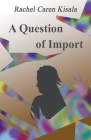 A Question of Import By Rachel Caren Kisala Cover Image