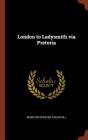 London to Ladysmith Via Pretoria By Winston Spencer Churchill Cover Image