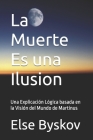 La Muerte Es una Ilusion: Una Explicación Lógica basada en la Visión del Mundo de Martinus By Else Byskov Cover Image