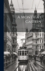 A Month At Gastein By Gastein (Created by) Cover Image
