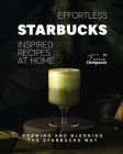 Effortless Starbucks Inspired Recipes at Home: Brewing and blending the Starbucks Way By Terra Compasso Cover Image