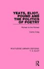 Yeats, Eliot, Pound and the Politics of Poetry: Richest to the Richest (Routledge Library Editions: T. S. Eliot) Cover Image