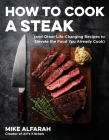 How to Cook a Steak: (and Other Life-Changing Recipes to Elevate the Food You Already Cook) Cover Image
