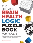 The Ultimate Brain Health Logic Puzzle Book for Adults: Sudoku, Calcudoku, Logic Grids, Cryptic Puzzles, and More! Cover Image