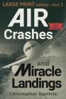 Air Crashes and Miracle Landings Part 1: Large Print Edition By Christopher Bartlett Cover Image