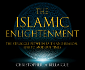 The Islamic Enlightenment: The Struggle Between Faith and Reason: 1798 to Modern Times (1st Ed.) By Christopher De Bellaigue, Charles Armstrong (Narrated by) Cover Image