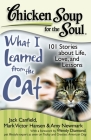 Chicken Soup for the Soul: What I Learned from the Cat: 101 Stories about Life, Love, and Lessons Cover Image