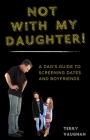 Not with My Daughter!: A Dad's Guide to Screening Dates and Boyfriends By Terry Vaughan Cover Image
