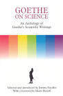Goethe on Science: An Anthology of Goethe's Scientific Writings By Jeremy Naydler (Editor), Henri Bortoft (Foreword by) Cover Image