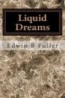 Liquid Dreams: Thoughts and stories By Edwin B. Fuller Cover Image
