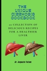 The Unique Cirrhosis Cookbook: Delicious Recipes for a Healthier Liver By Auguste Yotam Cover Image