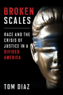 Broken Scales: Race and the Crisis of Justice in a Divided America By Tom Diaz Cover Image