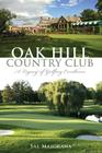 Oak Hill Country Club:: A Legacy of Golfing Excellence (Sports) By Sal Maiorana Cover Image