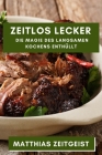 Zeitlos Lecker: Die Magie des langsamen Kochens enthüllt By Matthias Zeitgeist Cover Image