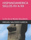 Hispanoamerica Siglos XV a XX: La Era de un Mundo Descubierto By Miguel Salcedo Garcia Cover Image