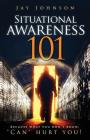 Situational Awareness 101: Because What You Don't Know, Can Hurt You! By Jay Johnson Cover Image