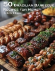 50 Brazilian Barbecue Recipes for Home By Kelly Johnson Cover Image