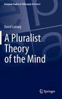 A Pluralist Theory of the Mind (European Studies in Philosophy of Science #2) By David Ludwig Cover Image