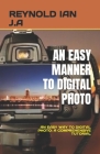 An Easy Manner to Digital Photo: An Easy Way to Digital Photo: A Comprehensive Tutorial Cover Image