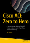 Cisco Aci: Zero to Hero: A Comprehensive Guide to Cisco Aci Design, Implementation, Operation, and Troubleshooting Cover Image