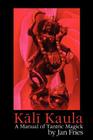 Kali Kaula: A Manual of Tantric Magick By Jan Fries Cover Image