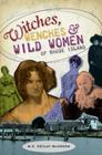 Witches, Wenches & Wild Women of Rhode Island (Wicked) By M. E. Reilly-McGreen Cover Image