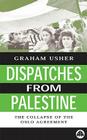 Dispatches From Palestine: The Rise and Fall of the Oslo Peace Process By Graham Usher Cover Image