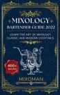 Mixology Bartender Guide 2022: Learn The Art Of Mixology. Classic and Modern Cocktails By Mixoman Cover Image