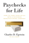 Paychecks for Life: How to Turn Your 401 (K) Into a Paycheck Manufacturing Company By Charlie Epstein Cover Image