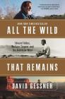 All The Wild That Remains: Edward Abbey, Wallace Stegner, and the American West By David Gessner Cover Image