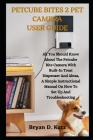 Petcube Bites 2 Pet Camera User Guide: All You Should Know About The Petcube Bite Camera With Built-In Treat Dispenser And Alexa, A Simple Instruction By Bryan D. Katz Cover Image