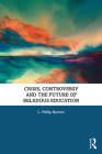 Crisis, Controversy and the Future of Religious Education By L. Philip Barnes Cover Image